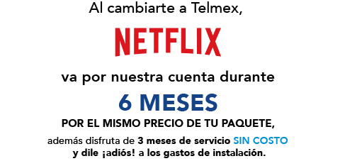 Al cambiarte a Telmex, Netflix va por nuestra cuenta durante seis meses